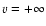 $v=+\infty$