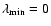 $\lambda_{\rm min}=0$