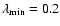 $\lambda _{\rm min}=0.2$