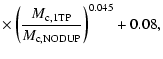 $\displaystyle \times\left(\frac{M_{\rm c,1TP}}{M_{\rm c,NODUP}}\right)^{0.045}+0.08,$