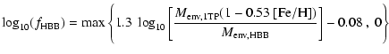 $\displaystyle \log_{10}(f_{\rm HBB})= \max\Bigg\{1.3~\log_{10}\left[
\frac{M_{\rm env,1TP}
(1-0.53~{\rm [Fe/H]})}{M_{\rm env,HBB}}\right]
-0.08~,~0\Bigg\}$
