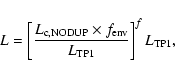 \begin{displaymath}
L=\left[\frac{L_{\rm c,NODUP}\times f_{\rm env}}
{L_{\rm TP1}}\right]^{f}L_{\rm TP1},
\end{displaymath}