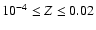 $10^{-4}\leq Z\leq 0.02$