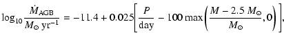 $\displaystyle {\rm log}_{10}\frac{\dot{M}_{\rm AGB}}{{M_{\odot}~\rm yr^{-1}}}=
...
...ac{P}{\rm day}
-100
\max\left(\frac{M-2.5~M_{\odot}}{M_{\odot}},0\right)\Bigg],$
