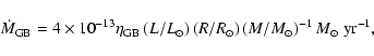 \begin{displaymath}
\dot{M}_{\rm GB}=4\times10^{-13}\eta_{\rm GB}
\left({L}/{L_{...
...ght)
\left({M}/{M_{\odot}}\right)^{-1}{M_{\odot}~\rm yr^{-1}},
\end{displaymath}