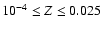 $10^{-4}\leq Z\leq 0.025$