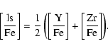 \begin{displaymath}\rm {
\left[\frac{ls}{Fe}\right]=\frac{1}{2}\left(\left[\frac{Y}{Fe}\right]+
\left[\frac{Zr}{Fe}\right]\right)}.
\end{displaymath}