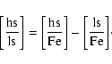 \begin{displaymath}\rm {\left[\frac{hs}{ls}\right]=\left[\frac{hs}{Fe}\right]-
\left[\frac{ls}{Fe}\right]}\cdot
\end{displaymath}