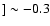 $] \sim-0.3$