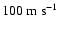 $100~{\rm m~s^{-1}}$