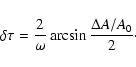 \begin{displaymath}%
\delta \tau=\frac{2}{\omega} \arcsin \frac{\Delta A / A_0}{2}\cdot
\end{displaymath}
