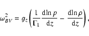 \begin{displaymath}%
\omega_{BV}^2=g_z \left(\frac{1}{\Gamma_1} \frac{{\rm d}\!\ln p}{{\rm d}z} - \frac{{\rm d} \!\ln \rho}{{\rm d}z} \right),
\end{displaymath}