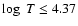 $\log~ T \le 4.37$