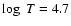 $\log~ T=4.7$