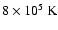 $8 \times 10^5~ {\rm K}$