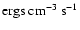 ${\rm ergs~ cm^{-3}~ s^{-1}}$
