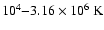 $10^4 {-} 3.16 \times 10^6 ~{\rm K}$