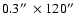 $0.3\hbox{$^{\prime\prime}$ }\times 120\hbox{$^{\prime\prime}$ }$