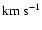 ${\rm km}~ {\rm s}^{-1}$