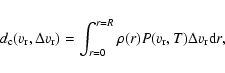 \begin{displaymath}%
{d}_{{\rm c}}(v_{\rm r},\Delta v_{\rm r}) =
\int_{{r}=0}^{...
... \rho ({r}) {P}({v}_{\rm r}, T)
\Delta {v}_{\rm r} {\rm d}r,
\end{displaymath}