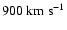 $900~{\rm km}~ {\rm s}^{-1}$