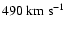 $490~{\rm km}~ {\rm s}^{-1}$