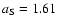 $a_{\rm S}=1.61$
