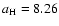 $a_{\rm H}=8.26$