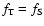 $f_{\rm T}=f_{\rm S}$