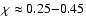 $\chi \approx 0.25{-}0.45$