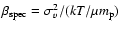 $\beta_{\rm spec}=\sigma_{v}^2/(kT/\mu m_{\rm p})$