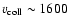 ${v}_{\rm coll}\sim
1600$