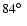 $84\hbox{$^\circ$ }$