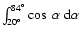 $\int^{84^{\rm o}}_{20^{\rm o}}
\cos~\alpha~{\rm d}\alpha$