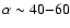 $\alpha\sim 40{-}60$