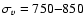 $\sigma_{v}=750{-}850$