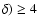 $\delta)\ge4$