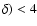 $\delta)<4$