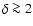 $\delta \ga 2$