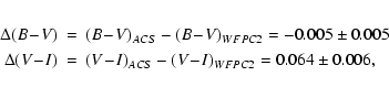 \begin{eqnarray*}\Delta (B\!-\!V) &=& (B\!-\!V)_{ACS} - (B\!-\!V)_{WFPC2} = -0.0...
...!I) &=& (V\!-\!I)_{ACS} - (V\!-\!I)_{WFPC2} = 0.064 \pm 0.006, %
\end{eqnarray*}