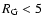 $R_{{\rm G}} < 5$