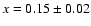 $x = 0.15\pm0.02$