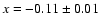 $x =
-0.11\pm0.01$