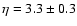 $\eta = 3.3\pm 0.3$