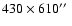 $430\times610\hbox{$^{\prime\prime}$ }$