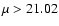 $\mu> 21.02$