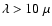 $\lambda~{>}~10~\mu$