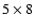$5 \times 8$