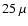 $25~\mu$