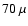 $70~\mu$